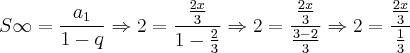 S\infty=\frac{{a}_{1}}{1-q}\Rightarrow 2=\frac{\frac{2x}{3}}{1-\frac{2}{3}}\Rightarrow 2=\frac{\frac{2x}{3}}{\frac{3-2}{3}}\Rightarrow 2=\frac{\frac{2x}{3}}{\frac{1}{3}}