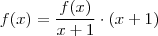 f(x) = \frac{f(x)}{x+1}  \cdot  (x+1)