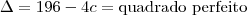 \Delta = 196 - 4c = \text{quadrado perfeito} \Delta = 196 - 4c = \text{quadrado perfeito}