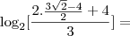 \log_{2} [\frac{2.\frac{3\sqrt{2} - 4}{2} + 4}{3}] =