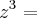 {z}^{3}= {z}^{3}=