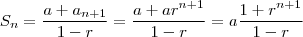 S_n = \frac{a + a_{n+1} }{1-r}  =  \frac{a + a r^{n+1} }{1-r} = a \frac{1 +r^{n+1}}{1-r}