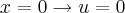 x=0 \rightarrow u=0