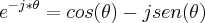 {e}^{-j*\theta}=cos(\theta)-jsen(\theta) {e}^{-j*\theta}=cos(\theta)-jsen(\theta)