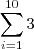 \sum_{i=1}^{10}3 \sum_{i=1}^{10}3