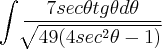 \int\frac{7sec\theta tg\theta d\theta}{\sqrt[]{49(4sec^2\theta-1)}}