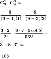 \\ \mathbf{C_{3}^{1} \cdot C_{8}^{3} =} \\\\ \mathbf{\frac{3!}{(3 - 1)!1!} \cdot \frac{8!}{(8 - 3)!3!} =} \\\\\\ \mathbf{\frac{3 \cdot 2!}{2!} \cdot \frac{8 \cdot 7 \cdot 6 \cot 5!}{5!3!} =} \\\\ \mathbf{3 \cdot (8 \cdot 7) =} \\\\ \fbox{\mathbf{168}}