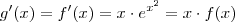 g'(x) = f'(x) = x \cdot e^{x^2}  = x \cdot f(x)
