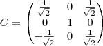 C = \begin{pmatrix}
   \frac{1}{\sqrt[]{2}} & 0  & \frac{1}{\sqrt[]{2}} \\ 
    0 & 1  & 0  \\
  -\frac{1}{\sqrt[]{2}} & 0  & \frac{1}{\sqrt[]{2}} \\ 
\end{pmatrix}