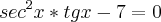 {sec}^{2}x * tg x - 7 = 0 {sec}^{2}x * tg x - 7 = 0