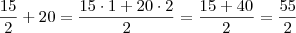 \displaystyle \frac{15}{2} + 20 = \frac{15\cdot 1 + 20 \cdot 2}{2} = \frac{15 + 40}{2} = \frac{55}{2}