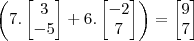 \left(7.\begin{bmatrix}3\\-5\end{bmatrix}+6.\begin{bmatrix}-2\\7\end{bmatrix}\right)=\begin{bmatrix}9\\7\end{bmatrix}