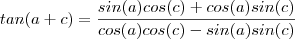 tan(a+c) = \frac{sin(a)cos(c) + cos(a)sin(c) }{cos(a)cos(c) - sin(a)sin(c)}