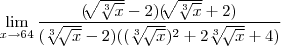 \lim_{x\rightarrow64}\frac{(\sqrt[]{\sqrt[3]{x}}-2)(\sqrt[]{\sqrt[3]{x}}+2)}{(\sqrt[3]{\sqrt[]{x}}-2)(({\sqrt[3]{\sqrt[]{x}}})^{2}+2\sqrt[3]{\sqrt[]{x}}+4)}