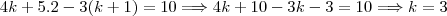 4k+5.2-3(k+1)=10\Longrightarrow 4k+10-3k-3=10\Longrightarrow k=3 4k+5.2-3(k+1)=10\Longrightarrow 4k+10-3k-3=10\Longrightarrow k=3