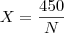X = \frac{450}{N} X = \frac{450}{N}
