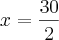 x = \frac{30}{2} x = \frac{30}{2}