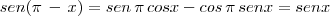 sen(\pi\,-\,x)=sen\,\pi\,cosx-cos\,\pi\,senx=senx