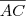\frac{}{AC} \frac{}{AC}