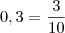 0,3 = \frac{3}{10} 0,3 = \frac{3}{10}
