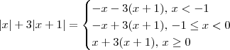 |x|+3|x+1|=\begin{cases}
-x-3(x+1),\, x < -1 \\
-x+3(x+1),\, -1 \leq x < 0 \\
x + 3(x+1),\,x \geq 0
\end{cases}