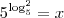 5^{\log_{5}^{2}} = x