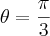 \theta = \frac{\pi}{3}