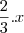 \frac{2}{3}.x