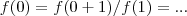 f(0) = f(0+1)/f(1) = ...