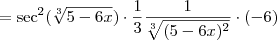 = \sec^2 (\sqrt[3]{5-6x}) \cdot \frac{1}{3} \frac{1}{\sqrt[3]{(5-6x)^2}} \cdot (-6)