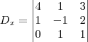 {D}_{x}=
\begin{vmatrix}
4 & 1 & 3 \\
1 & -1 & 2 \\
0 & 1 & 1 \\
\end{vmatrix} {D}_{x}=
\begin{vmatrix}
4 & 1 & 3 \\
1 & -1 & 2 \\
0 & 1 & 1 \\
\end{vmatrix}