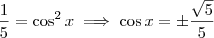 \frac{1}{5} = \cos^2 x \implies \cos x = \pm \frac{\sqrt{5}}{5}