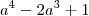a^4 -2a^3 + 1 a^4 -2a^3 + 1