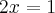 2x=1
