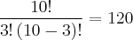 \frac{10!}{3!\left(10-3 \right)!}=120 \frac{10!}{3!\left(10-3 \right)!}=120