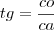 tg=\frac{co}{ca}
