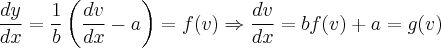 \frac{dy}{dx}=\frac{1}{b}\left(\frac{dv}{dx}-a \right)=f(v)\Rightarrow\frac{dv}{dx}=bf(v)+a=g(v) \frac{dy}{dx}=\frac{1}{b}\left(\frac{dv}{dx}-a \right)=f(v)\Rightarrow\frac{dv}{dx}=bf(v)+a=g(v)
