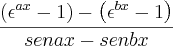 \frac{\left({\epsilon}^{ax}-1 \right)-\left({\epsilon}^{bx}-1 \right)}{senax-senbx} \frac{\left({\epsilon}^{ax}-1 \right)-\left({\epsilon}^{bx}-1 \right)}{senax-senbx}