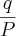 \frac{q}{P} \frac{q}{P}
