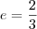 e=\frac{2}{3}