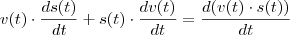 v(t)\cdot \dfrac{ds(t)}{dt}+s(t)\cdot \dfrac{dv(t)}{dt}=\dfrac{d(v(t)\cdot s(t))}{dt}