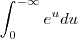 \int_0^{-\infty} e^u du