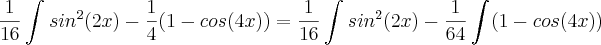 \frac{1}{16}\int_{}^{}{sin}^{2}(2x)-\frac{1}{4}(1-cos(4x))=
\frac{1}{16}\int_{}^{}{sin}^{2}(2x)-\frac{1}{64}\int_{}^{}(1-cos(4x))