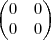 \begin{pmatrix}
   0 & 0  \\ 
   0 & 0
\end{pmatrix}
