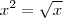 x^{2}=\sqrt{x}