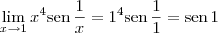 \lim_{x\to 1}  x^4\textrm{sen}\,\frac{1}{x} = 1^4 \textrm{sen}\,\frac{1}{1} = \textrm{sen}\, 1