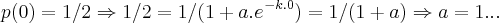 p(0)=1/2 \Rightarrow 1/2=1/(1+a.{{e}^{}}^{-k.0})=1/(1+a)\Rightarrow a=1...