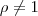 \rho \ne 1 \rho \ne 1