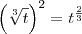 \left (\sqrt[3]{t}  \right )^{2} = t^{\frac{2}{3}}