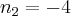 {n}_{2}=-4